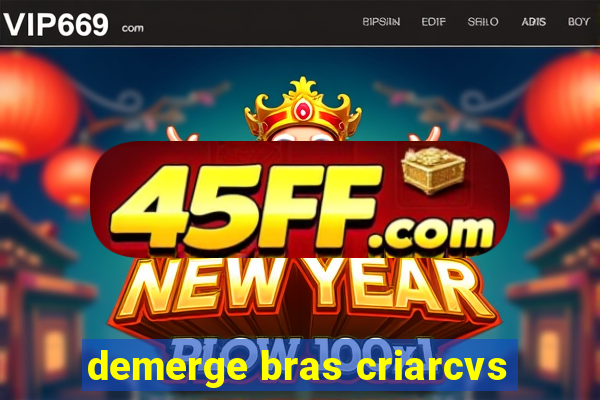 demerge bras criarcvs